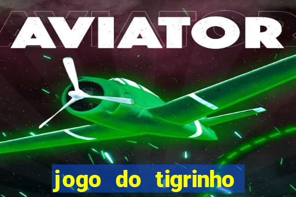 jogo do tigrinho sem depositar nada